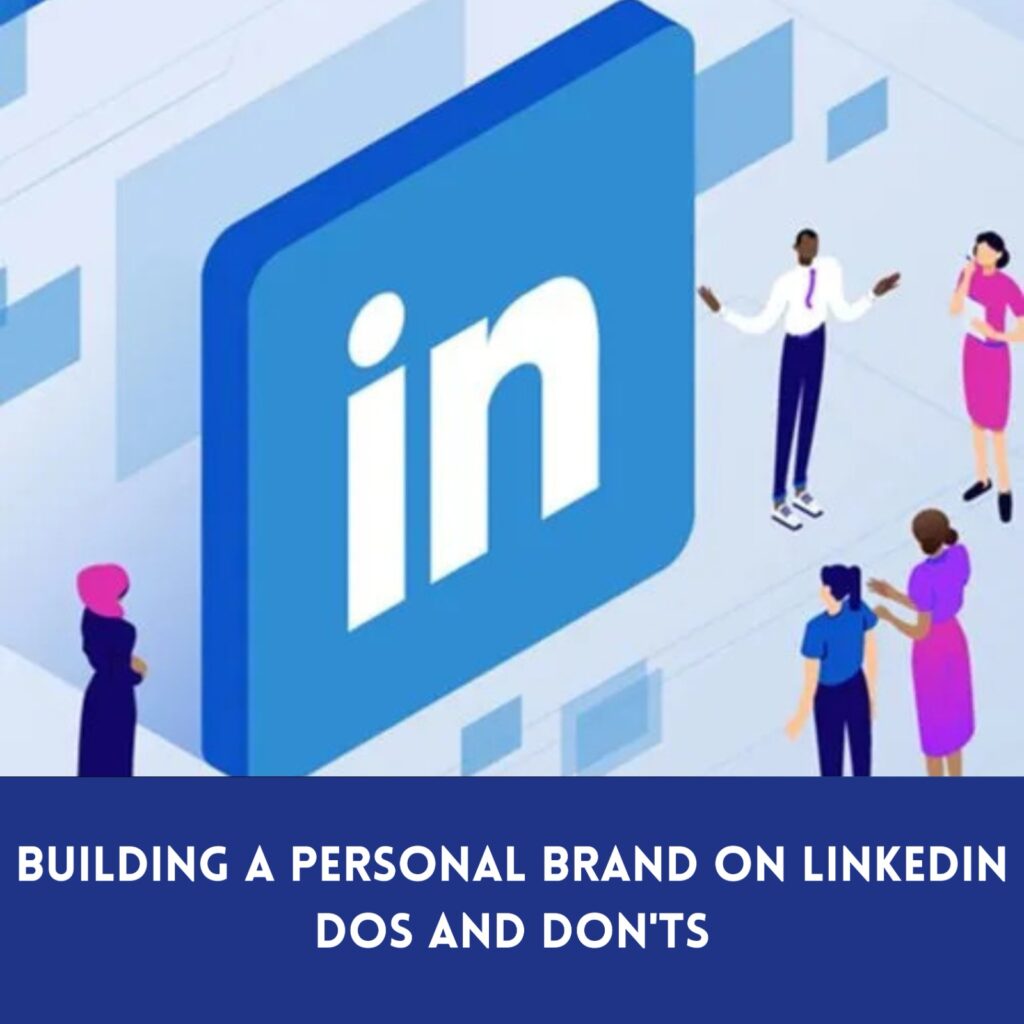 Building a Personal Brand on LinkedIn Dos and Don’ts