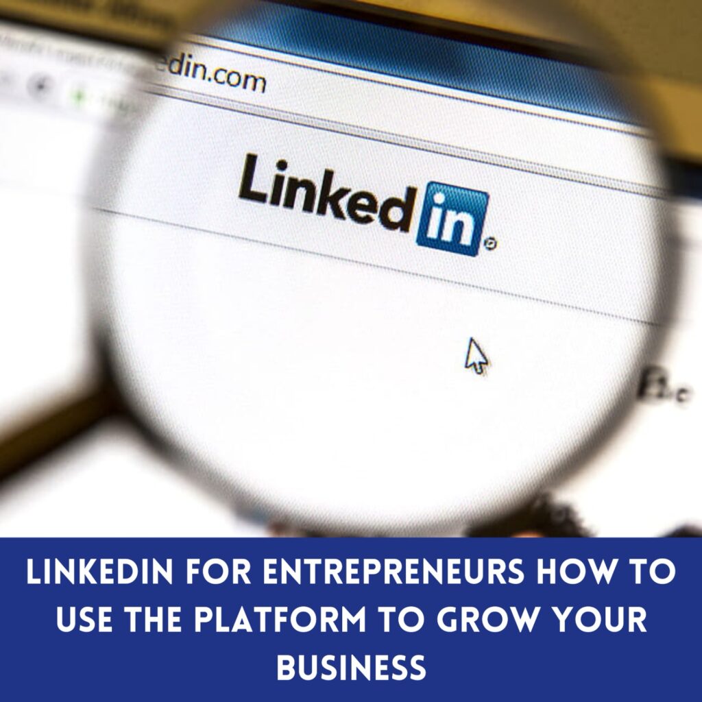 LinkedIn for Entrepreneurs How to Use the Platform to Grow Your Business